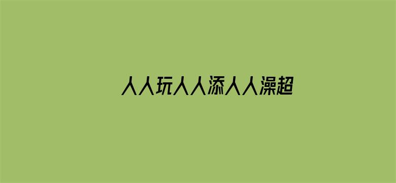 >人人玩人人添人人澡超碰偷拍横幅海报图